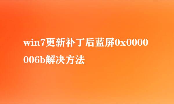 win7更新补丁后蓝屏0x0000006b解决方法