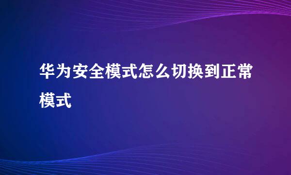 华为安全模式怎么切换到正常模式