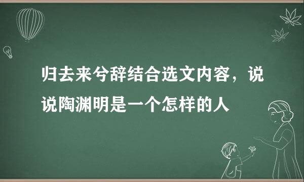 归去来兮辞结合选文内容，说说陶渊明是一个怎样的人