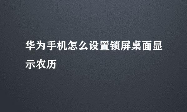 华为手机怎么设置锁屏桌面显示农历