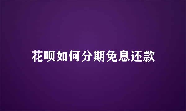 花呗如何分期免息还款