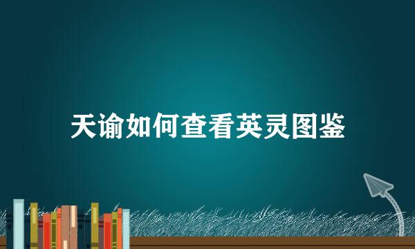 天谕如何查看英灵图鉴