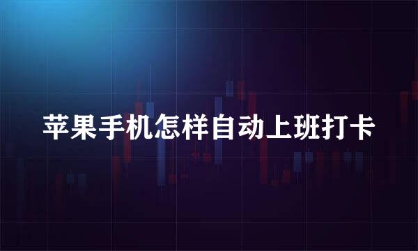 苹果手机怎样自动上班打卡