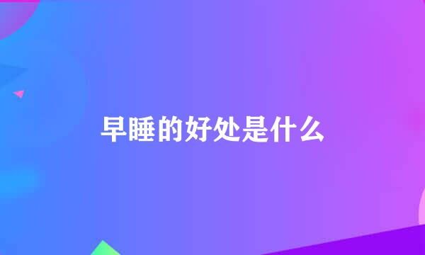 早睡的好处是什么