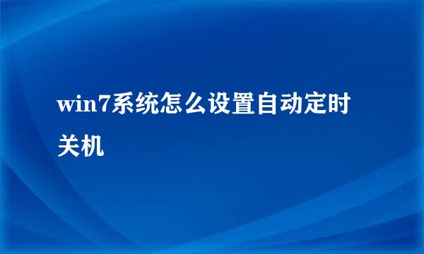 win7系统怎么设置自动定时关机