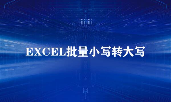 EXCEL批量小写转大写