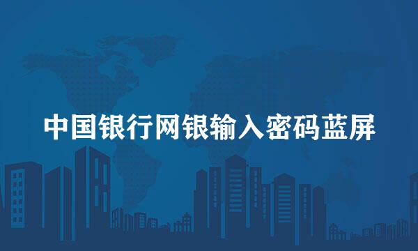 中国银行网银输入密码蓝屏
