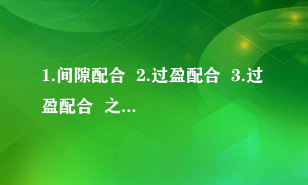 1.间隙配合  2.过盈配合  3.过盈配合  之间的区别