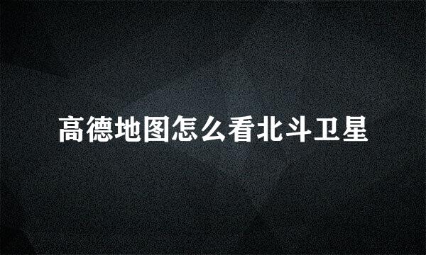 高德地图怎么看北斗卫星
