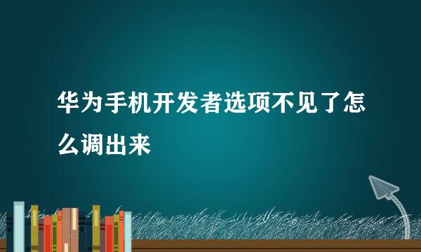 华为手机开发者选项不见了怎么调出来