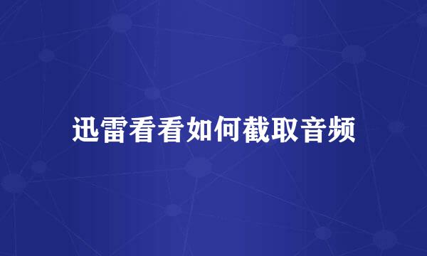 迅雷看看如何截取音频