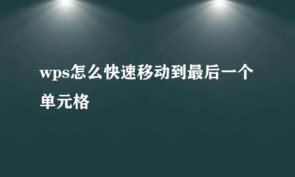 wps怎么快速移动到最后一个单元格
