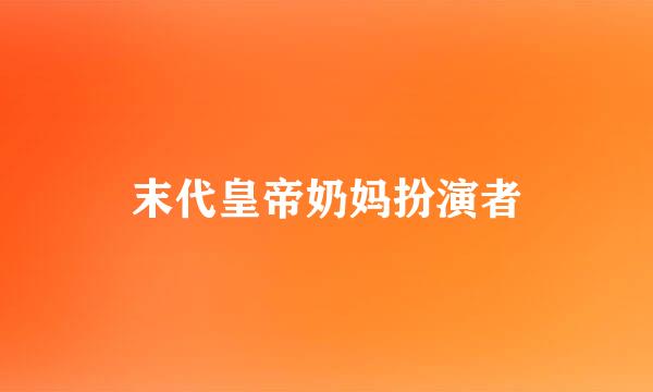 末代皇帝奶妈扮演者