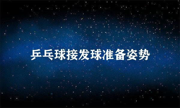 乒乓球接发球准备姿势
