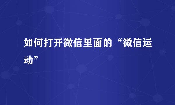 如何打开微信里面的“微信运动”