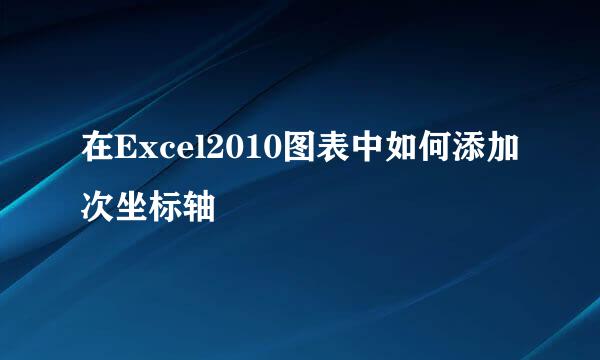 在Excel2010图表中如何添加次坐标轴