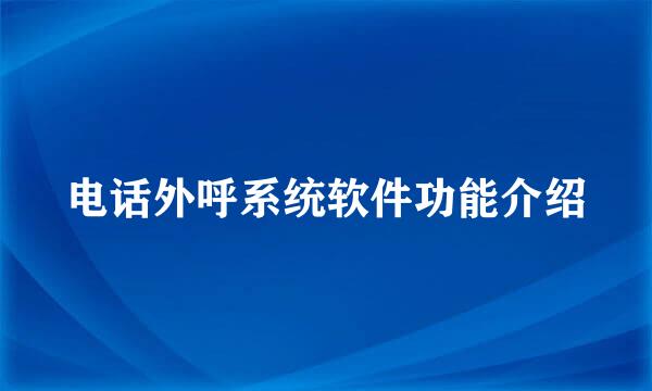 电话外呼系统软件功能介绍