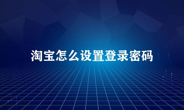 淘宝怎么设置登录密码