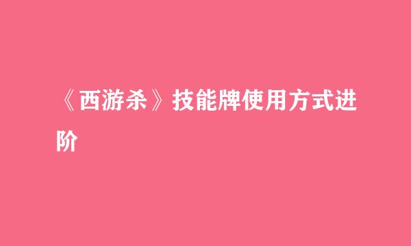 《西游杀》技能牌使用方式进阶