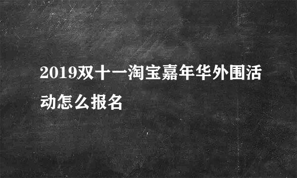 2019双十一淘宝嘉年华外围活动怎么报名