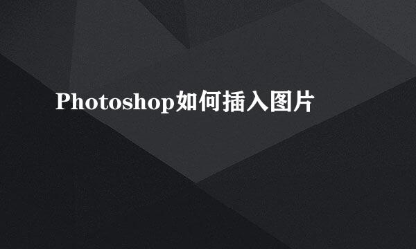 Photoshop如何插入图片