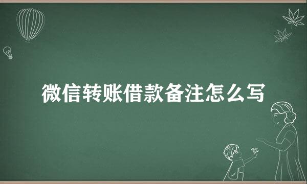 微信转账借款备注怎么写