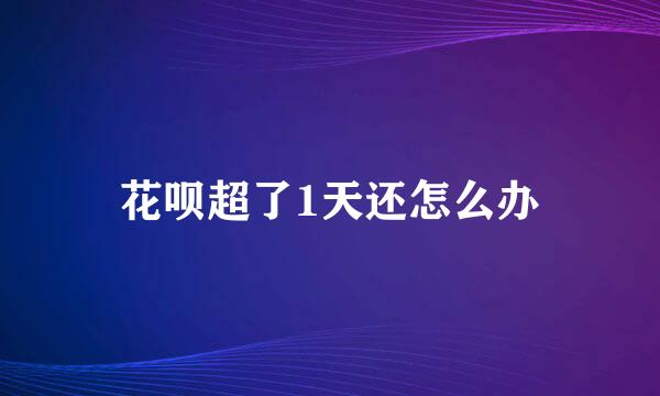 花呗超了1天还怎么办