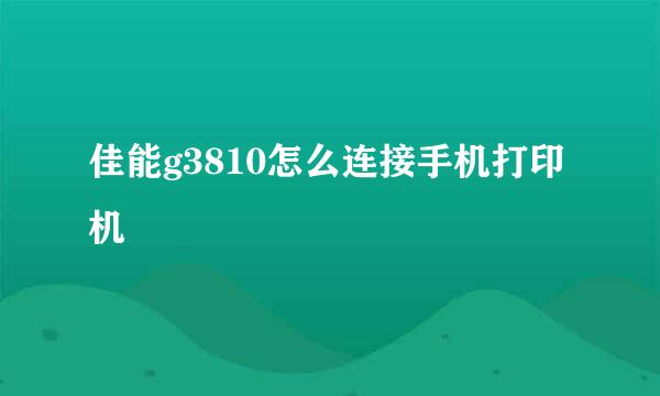 佳能g3810怎么连接手机打印机