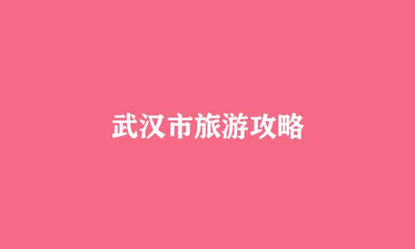 武汉市旅游攻略