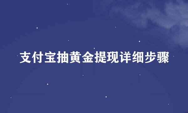 支付宝抽黄金提现详细步骤