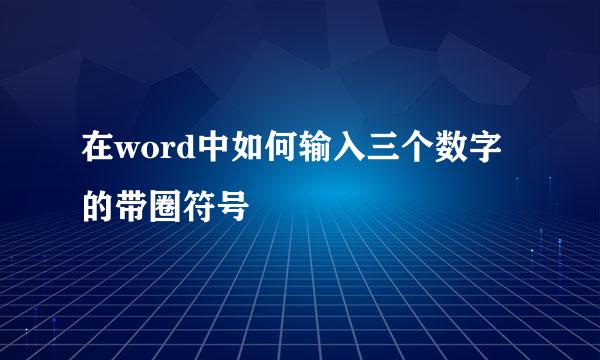 在word中如何输入三个数字的带圈符号