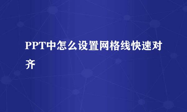 PPT中怎么设置网格线快速对齐