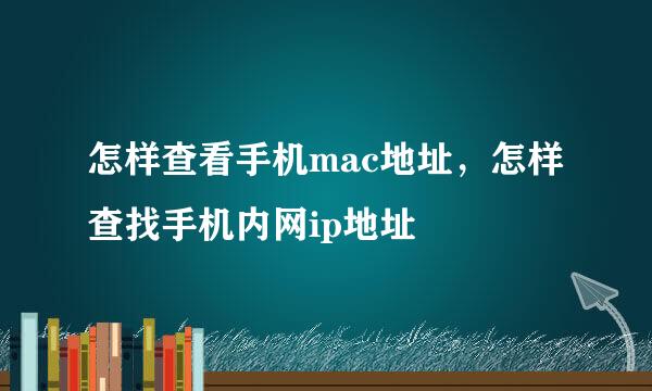 怎样查看手机mac地址，怎样查找手机内网ip地址