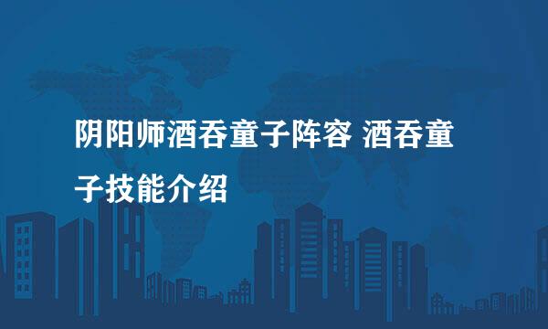 阴阳师酒吞童子阵容 酒吞童子技能介绍