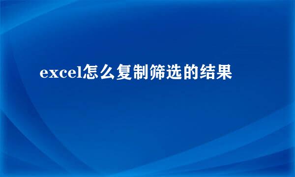 excel怎么复制筛选的结果