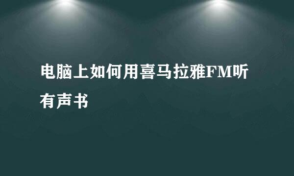 电脑上如何用喜马拉雅FM听有声书