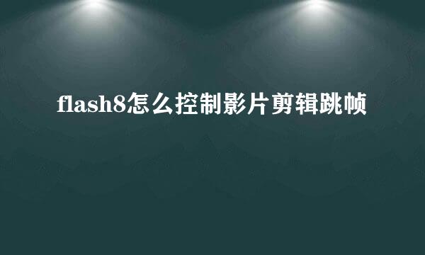 flash8怎么控制影片剪辑跳帧