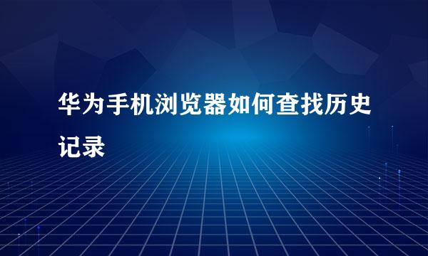 华为手机浏览器如何查找历史记录