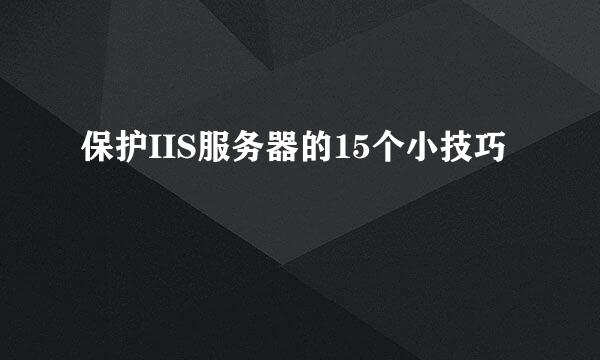 保护IIS服务器的15个小技巧