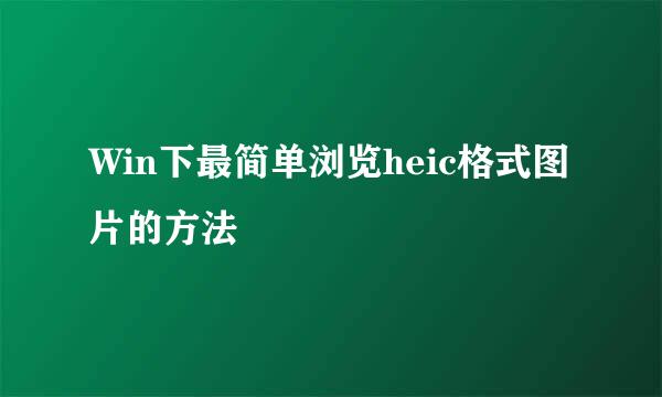 Win下最简单浏览heic格式图片的方法