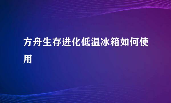方舟生存进化低温冰箱如何使用