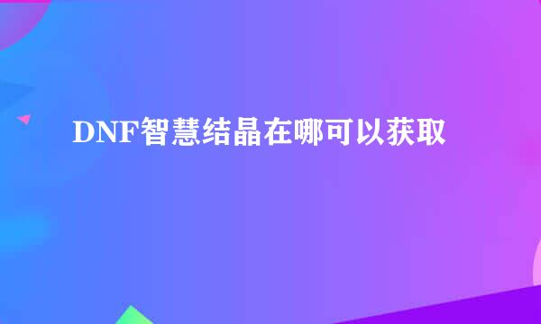 DNF智慧结晶在哪可以获取