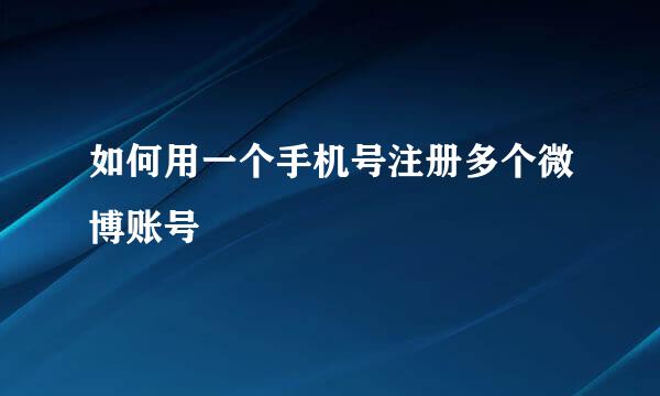 如何用一个手机号注册多个微博账号