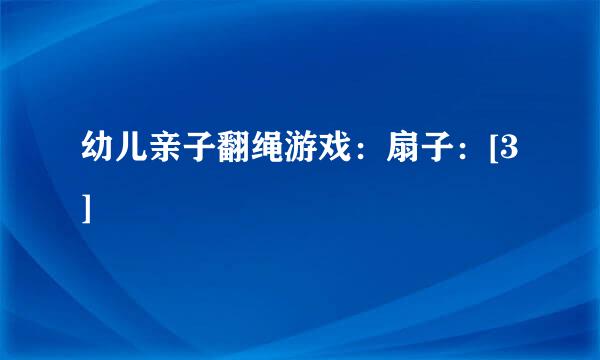 幼儿亲子翻绳游戏：扇子：[3]