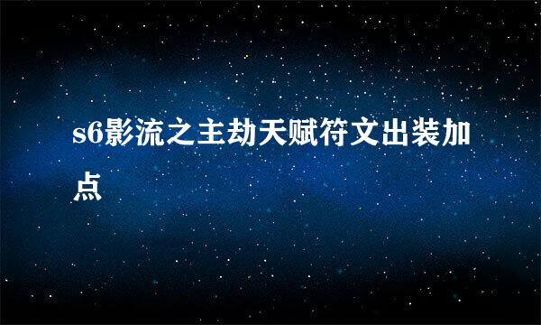 s6影流之主劫天赋符文出装加点