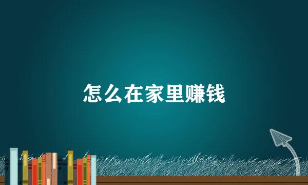 怎么在家里赚钱