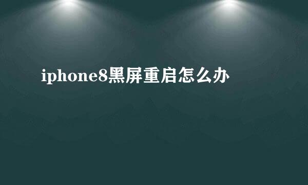 iphone8黑屏重启怎么办