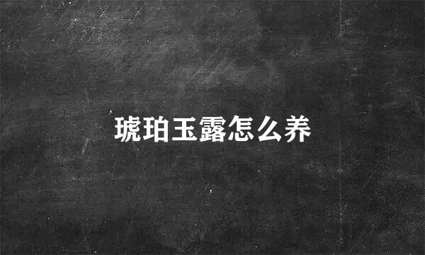 琥珀玉露怎么养