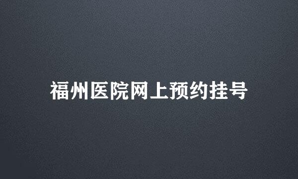 福州医院网上预约挂号