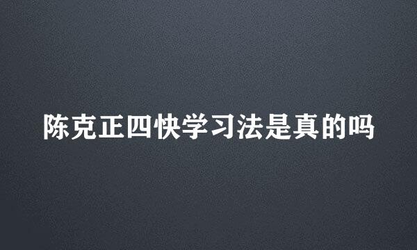陈克正四快学习法是真的吗